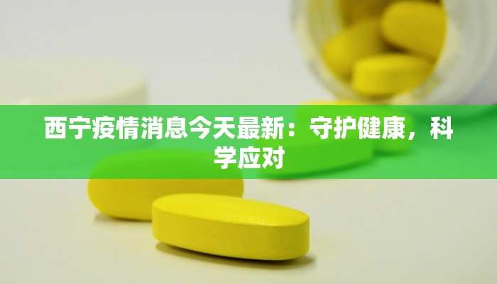 西宁疫情消息今天最新：守护健康，科学应对