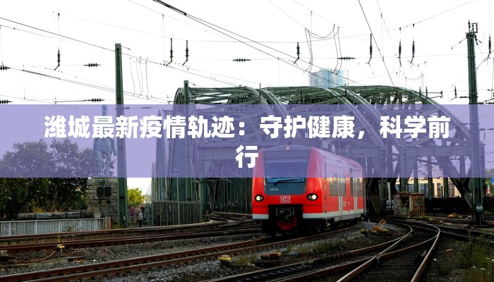 潍城最新疫情轨迹：守护健康，科学前行