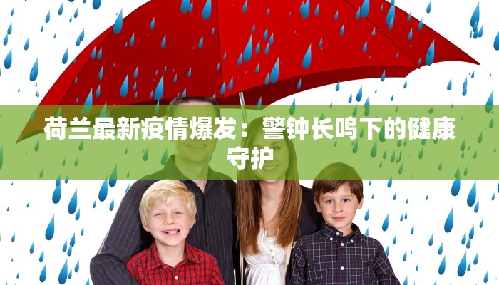 荷兰最新疫情爆发：警钟长鸣下的健康守护