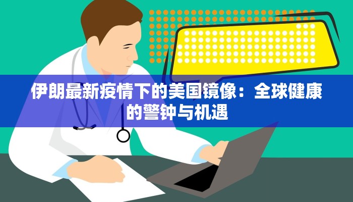 伊朗最新疫情下的美国镜像：全球健康的警钟与机遇