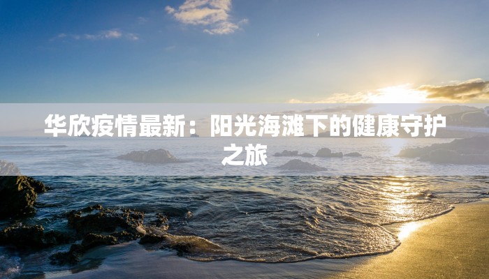 华欣疫情最新：阳光海滩下的健康守护之旅