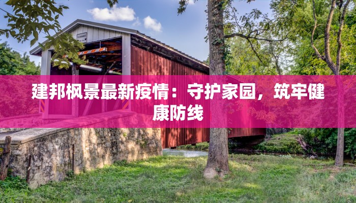 建邦枫景最新疫情：守护家园，筑牢健康防线