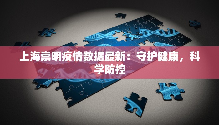 上海崇明疫情数据最新：守护健康，科学防控