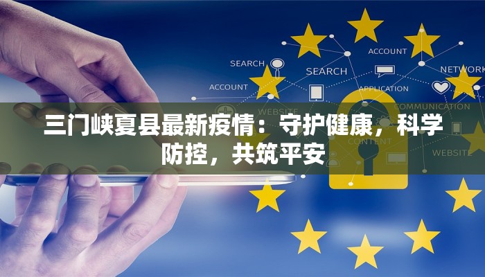 三门峡夏县最新疫情：守护健康，科学防控，共筑平安