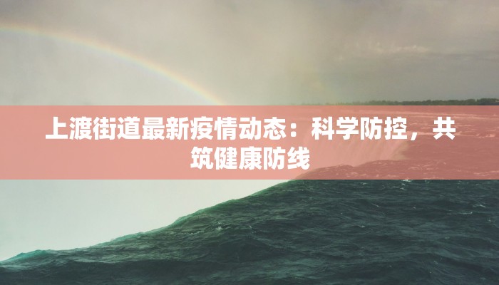 上渡街道最新疫情动态：科学防控，共筑健康防线
