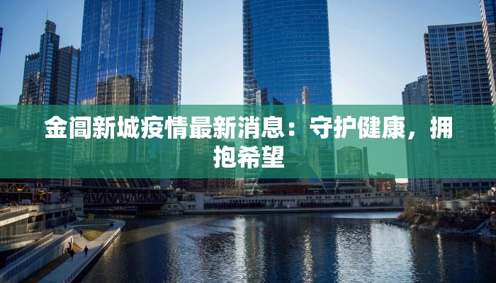金阊新城疫情最新消息:守护健康,拥抱希望 金阊新城疫情最新消息:守护健康,拥抱希望