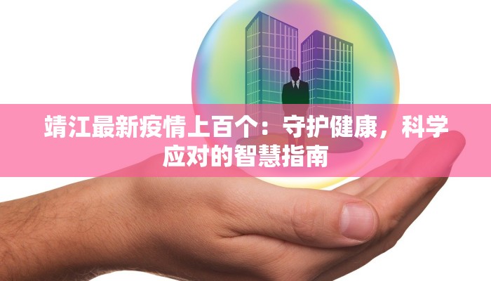 靖江最新疫情上百个：守护健康，科学应对的智慧指南