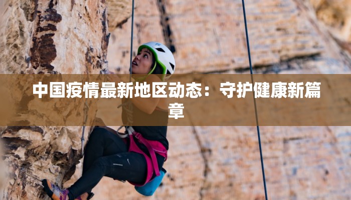 中国疫情最新地区动态：守护健康新篇章