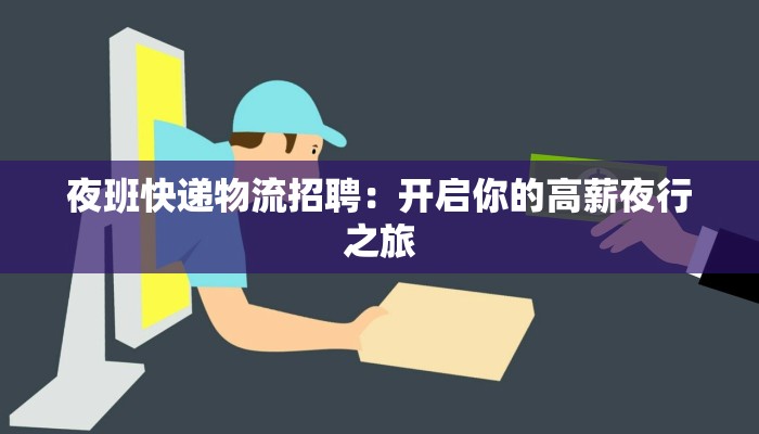 夜班快递物流招聘：开启你的高薪夜行之旅