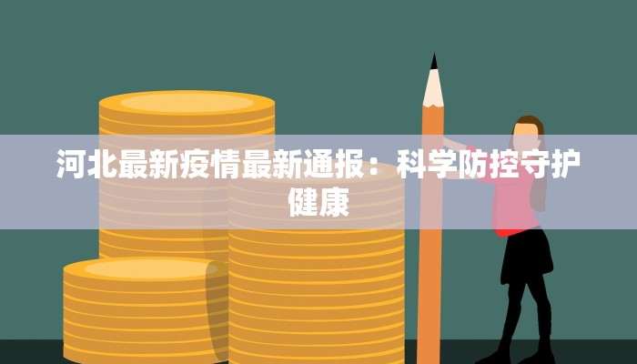 河北最新疫情最新通报：科学防控守护健康