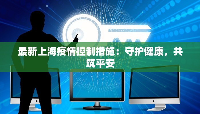 最新上海疫情控制措施：守护健康，共筑平安
