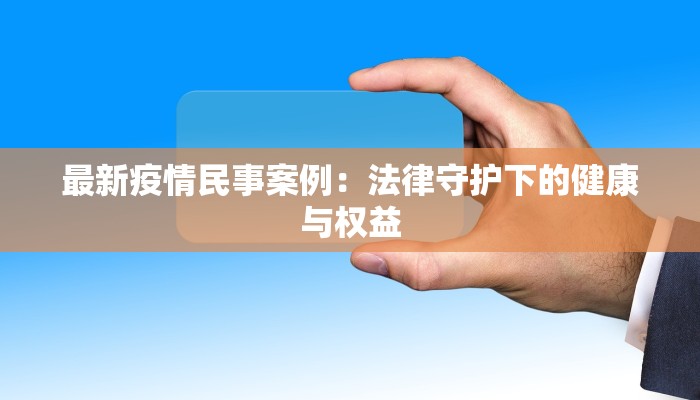 最新疫情民事案例：法律守护下的健康与权益