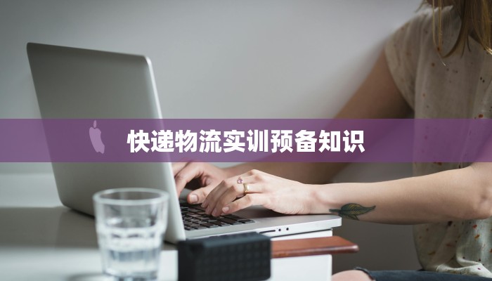 快递物流实训预备知识