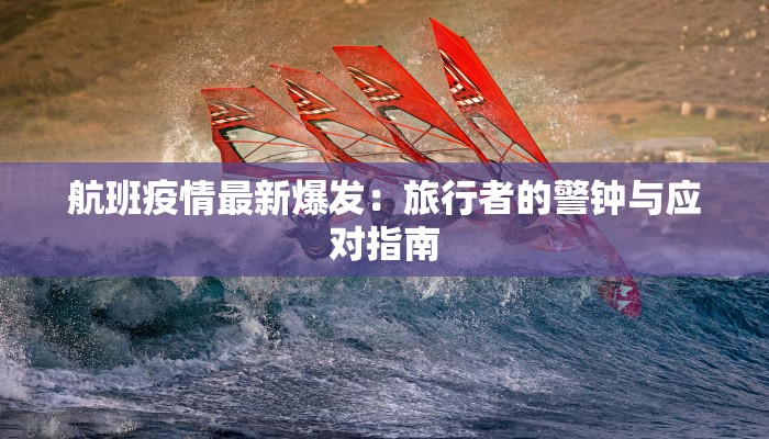 航班疫情最新爆发：旅行者的警钟与应对指南