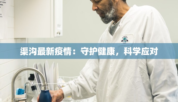 渠沟最新疫情：守护健康，科学应对