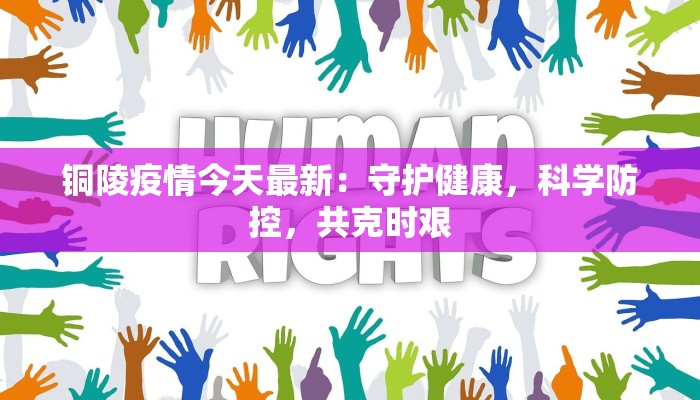 铜陵疫情今天最新:守护健康,科学防控,共克时艰 铜陵疫情今天最新:守护健康,科学防控,共克时艰