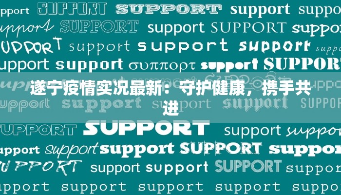 遂宁疫情实况最新：守护健康，携手共进