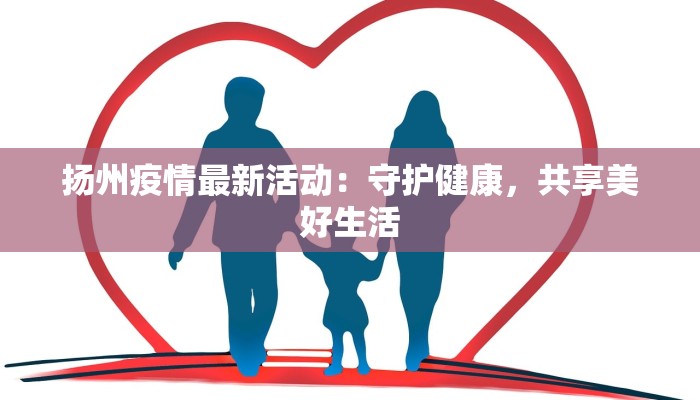 扬州疫情最新活动：守护健康，共享美好生活