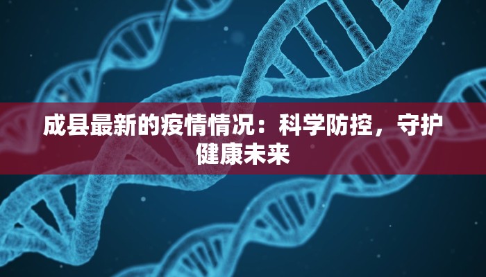 成县最新的疫情情况：科学防控，守护健康未来