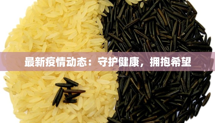 最新疫情动态:守护健康,拥抱希望 最新疫情动态:守护健康,拥抱希望