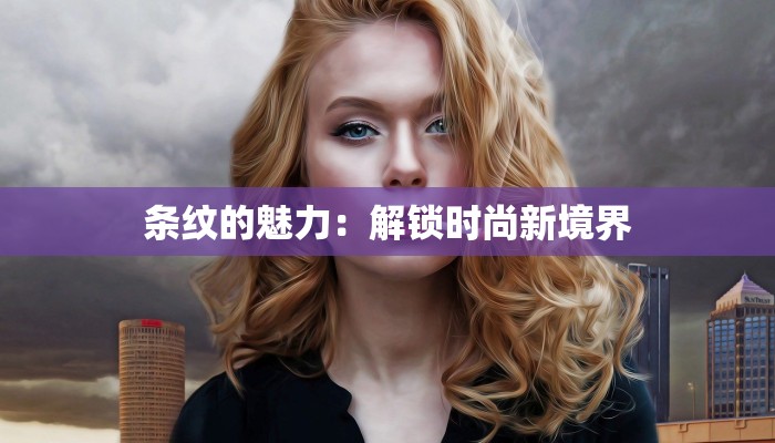 条纹的魅力:解锁时尚新境界 条纹的魅力:解锁时尚新境界