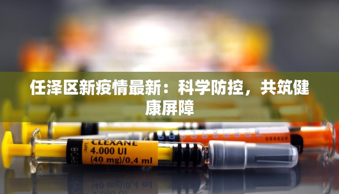 任泽区新疫情最新：科学防控，共筑健康屏障