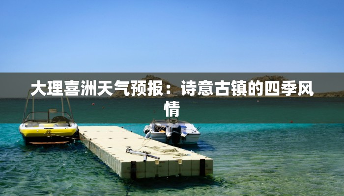 大理喜洲天气预报：诗意古镇的四季风情