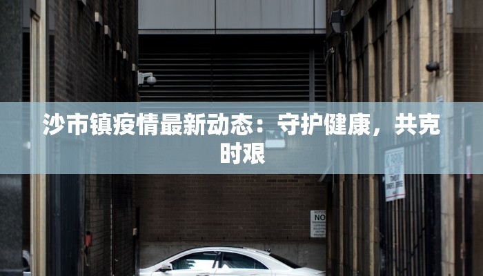 沙市镇疫情最新动态：守护健康，共克时艰