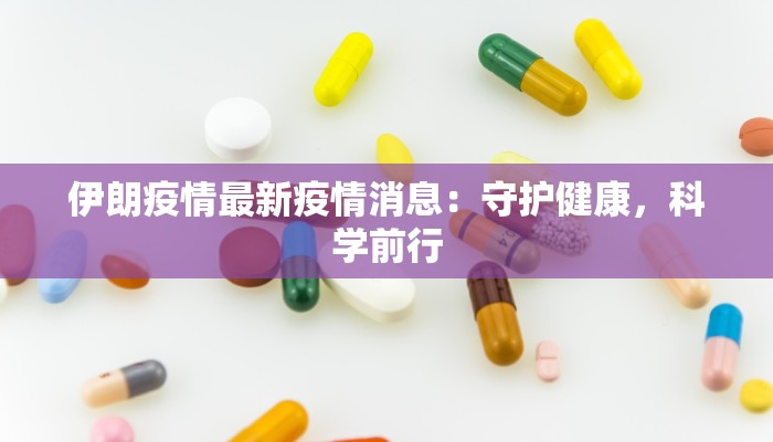 伊朗疫情最新疫情消息：守护健康，科学前行