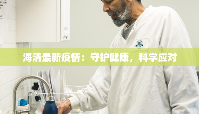 海清最新疫情:守护健康,科学应对 海清最新疫情:守护健康,科学应对