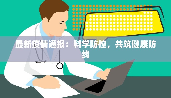 最新疫情通报：科学防控，共筑健康防线