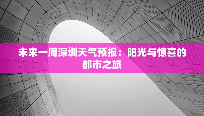 未来一周深圳天气预报：阳光与惊喜的都市之旅
