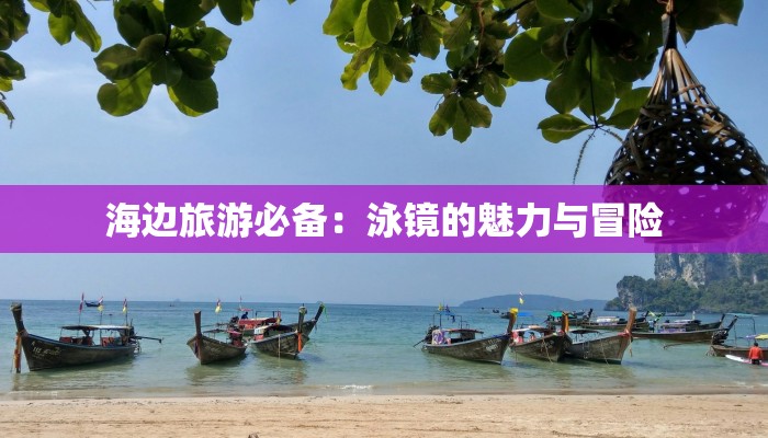 海边旅游必备：泳镜的魅力与冒险