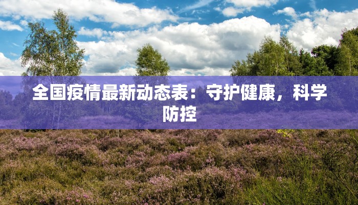 全国疫情最新动态表：守护健康，科学防控