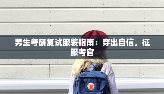 男生考研复试服装指南：穿出自信，征服考官