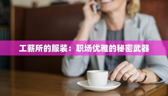 工薪所的服装：职场优雅的秘密武器