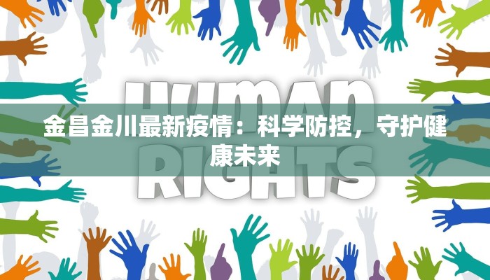 金昌金川最新疫情:科学防控,守护健康未来 金昌金川最新疫情:科学防控,守护健康未来