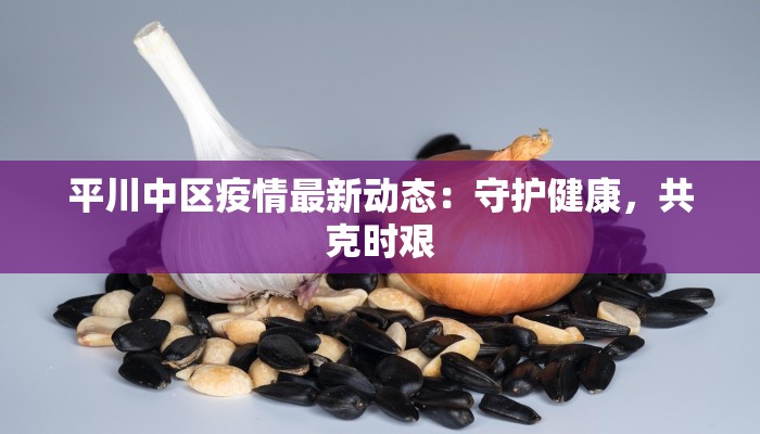 平川中区疫情最新动态：守护健康，共克时艰